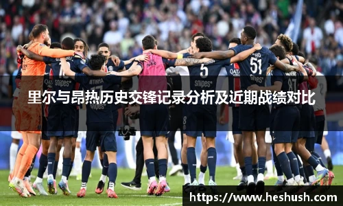 里尔与昂热历史交锋记录分析及近期战绩对比